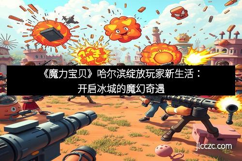 《魔力宝贝》哈尔滨绽放玩家新生活：开启冰城的魔幻奇遇